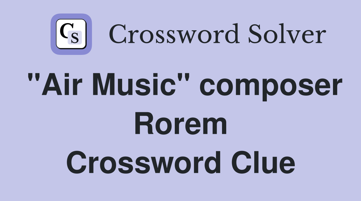 "Air Music" composer Rorem Crossword Clue Answers Crossword Solver